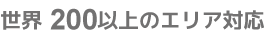 世界200以上のエリア対応